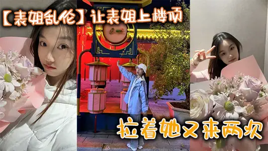 【表姐乱伦】让表姐上楼顶给我内裤，拉着她又来两次