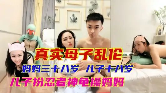 【真实母子乱伦】妈妈38岁，儿子18岁 儿子办忍者神龟操妈妈